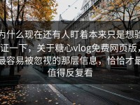 为什么现在还有人盯着本来只是想验证一下，关于糖心vlog免费网页版，最容易被忽视的那层信息，恰恰才最值得反复看