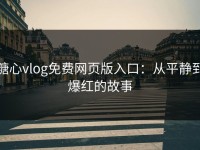 糖心vlog免费网页版入口：从平静到爆红的故事