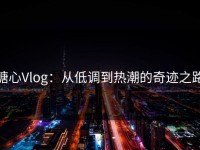 糖心Vlog：从低调到热潮的奇迹之路