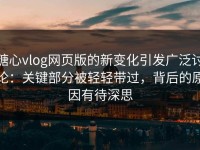 糖心vlog网页版的新变化引发广泛讨论：关键部分被轻轻带过，背后的原因有待深思