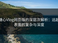 糖心Vlog网页版的深层次解析：远超表面的复杂与深度