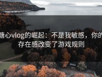 糖心vlog的崛起：不是我敏感，你的存在感改变了游戏规则